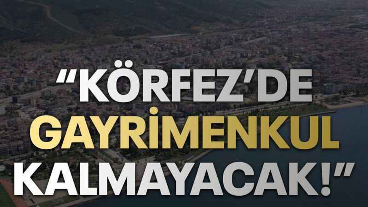“Körfez’de gayrimenkul kalmayacak!”